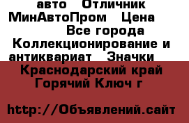 1.1) авто : Отличник МинАвтоПром › Цена ­ 1 900 - Все города Коллекционирование и антиквариат » Значки   . Краснодарский край,Горячий Ключ г.